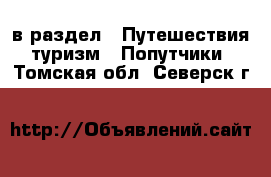  в раздел : Путешествия, туризм » Попутчики . Томская обл.,Северск г.